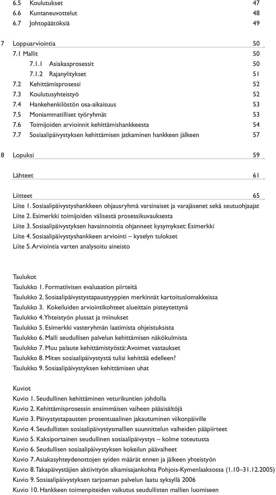 7 Sosiaalipäivystyksen kehittämisen jatkaminen hankkeen jälkeen 57 8 Lopuksi 59 Lähteet 61 Liitteet 65 Liite 1.