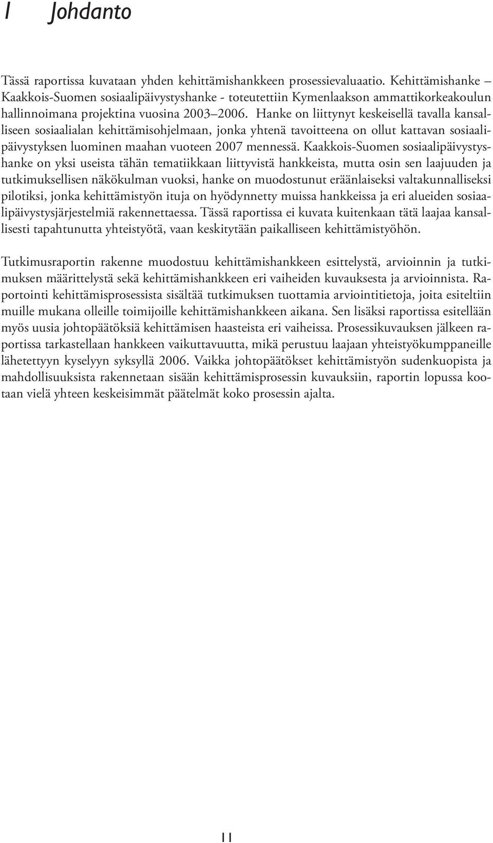 Hanke on liittynyt keskeisellä tavalla kansalliseen sosiaalialan kehittämisohjelmaan, jonka yhtenä tavoitteena on ollut kattavan sosiaalipäivystyksen luominen maahan vuoteen 2007 mennessä.