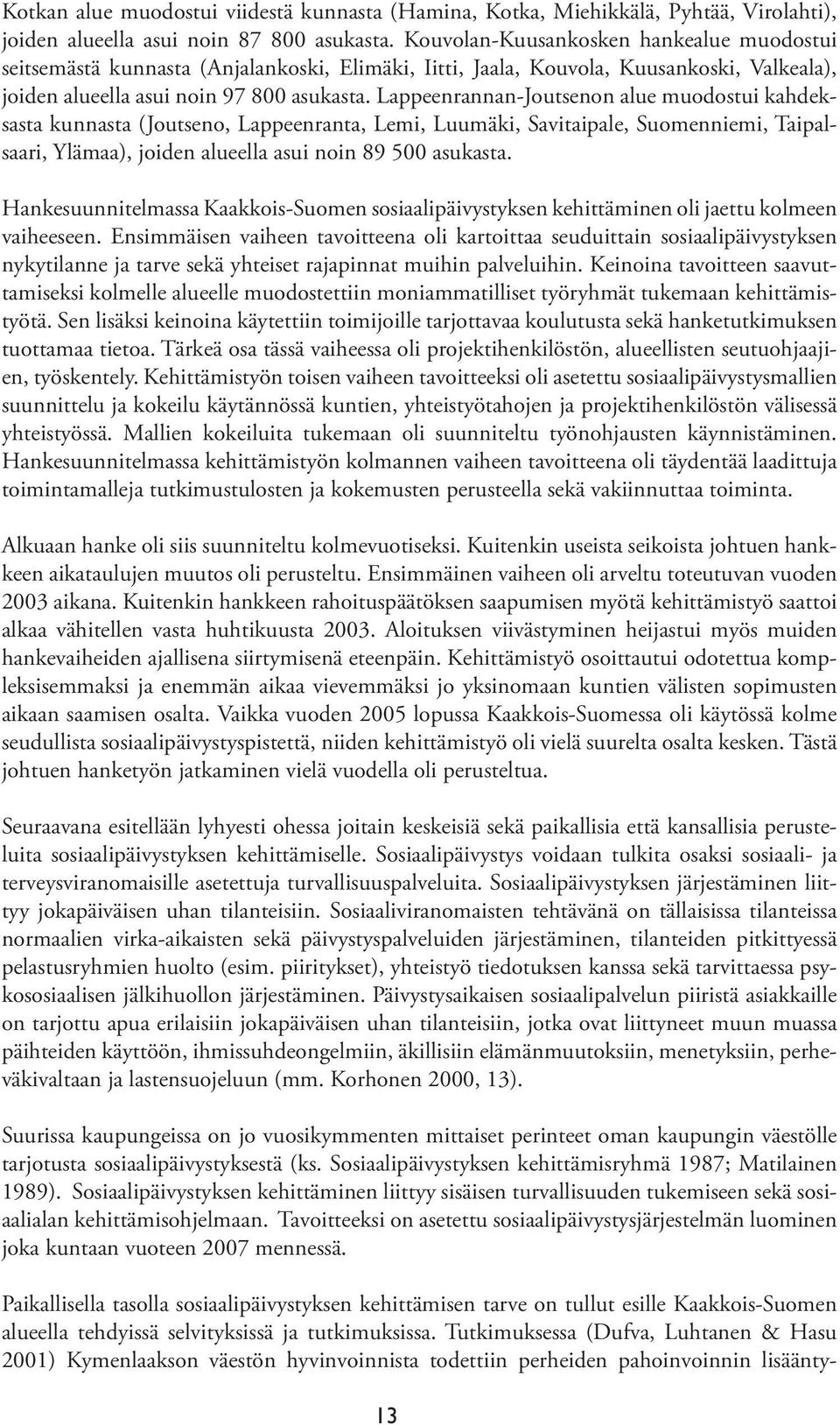 Lappeenrannan-Joutsenon alue muodostui kahdeksasta kunnasta (Joutseno, Lappeenranta, Lemi, Luumäki, Savitaipale, Suomenniemi, Taipalsaari, Ylämaa), joiden alueella asui noin 89 500 asukasta.