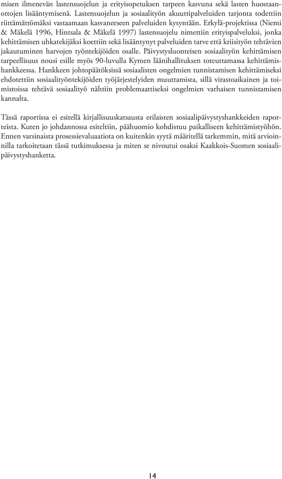 Erkylä-projektissa (Niemi & Mäkelä 1996, Hintsala & Mäkelä 1997) lastensuojelu nimettiin erityispalveluksi, jonka kehittämisen uhkatekijäksi koettiin sekä lisääntynyt palveluiden tarve että