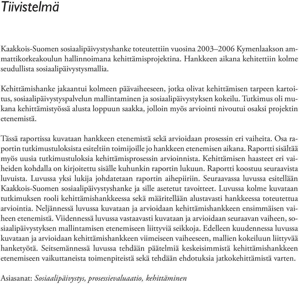 Kehittämishanke jakaantui kolmeen päävaiheeseen, jotka olivat kehittämisen tarpeen kartoitus, sosiaalipäivystyspalvelun mallintaminen ja sosiaalipäivystyksen kokeilu.