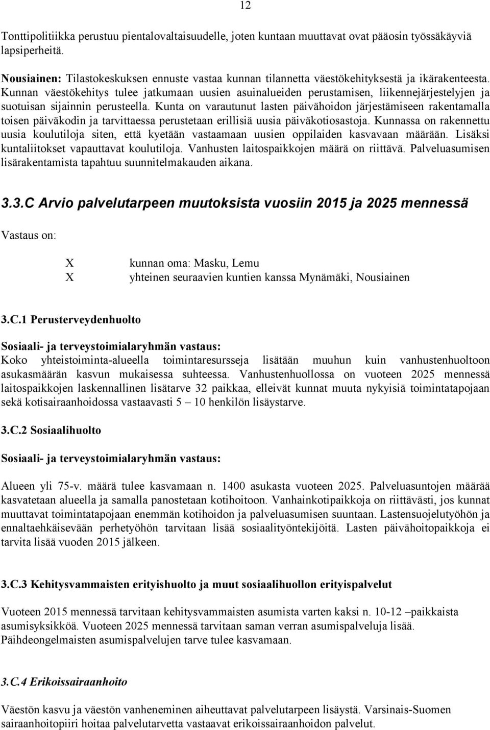 Kunnan väestökehitys tulee jatkumaan uusien asuinalueiden perustamisen, liikennejärjestelyjen ja suotuisan sijainnin perusteella.