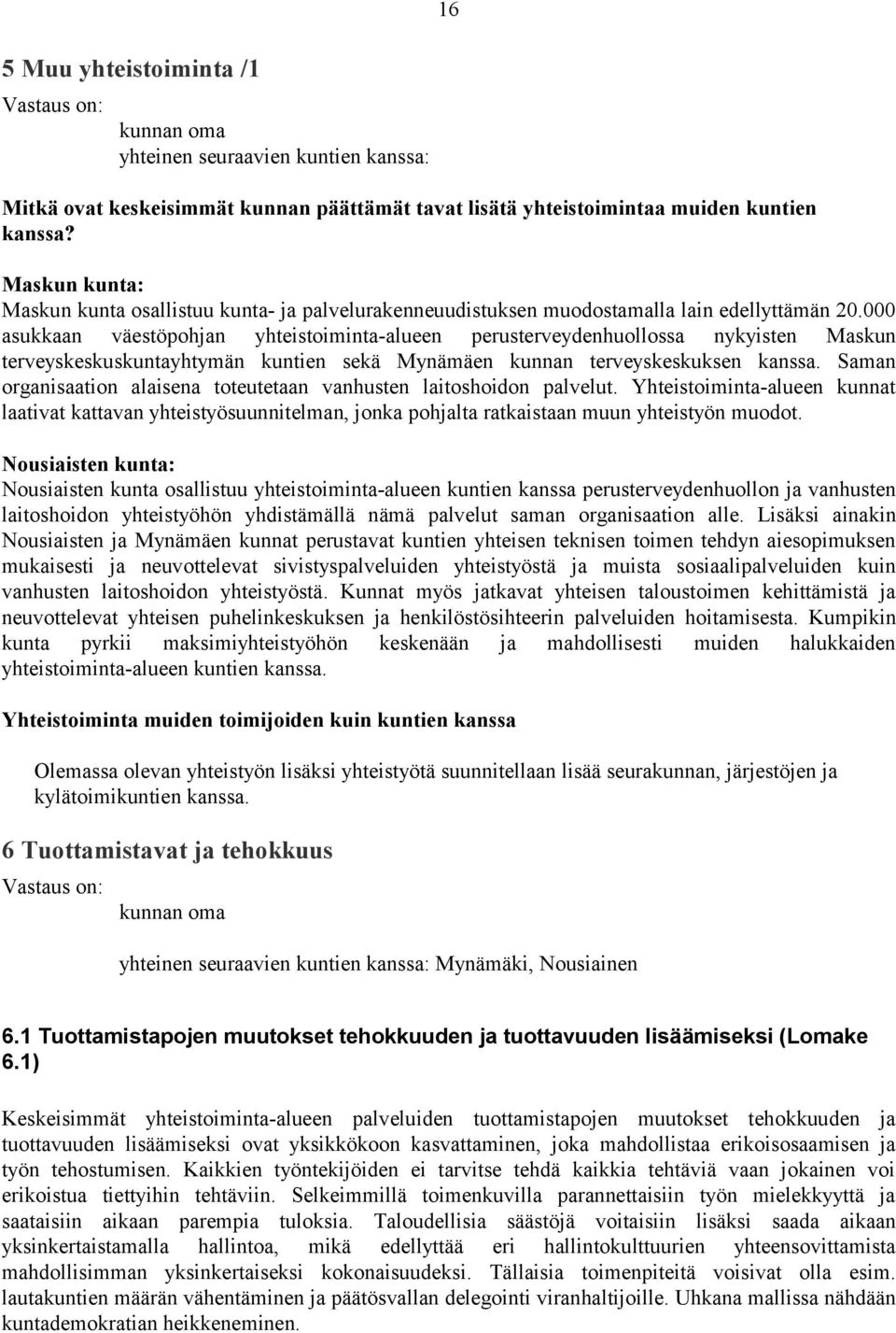 000 asukkaan väestöpohjan yhteistoiminta-alueen perusterveydenhuollossa nykyisten Maskun terveyskeskuskuntayhtymän kuntien sekä Mynämäen kunnan terveyskeskuksen kanssa.