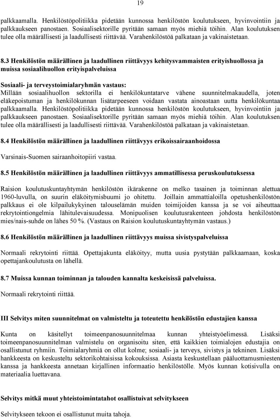 3 Henkilöstön määrällinen ja laadullinen riittävyys kehitysvammaisten erityishuollossa ja muissa sosiaalihuollon erityispalveluissa Sosiaali- ja terveystoimialaryhmän vastaus: Millään sosiaalihuollon