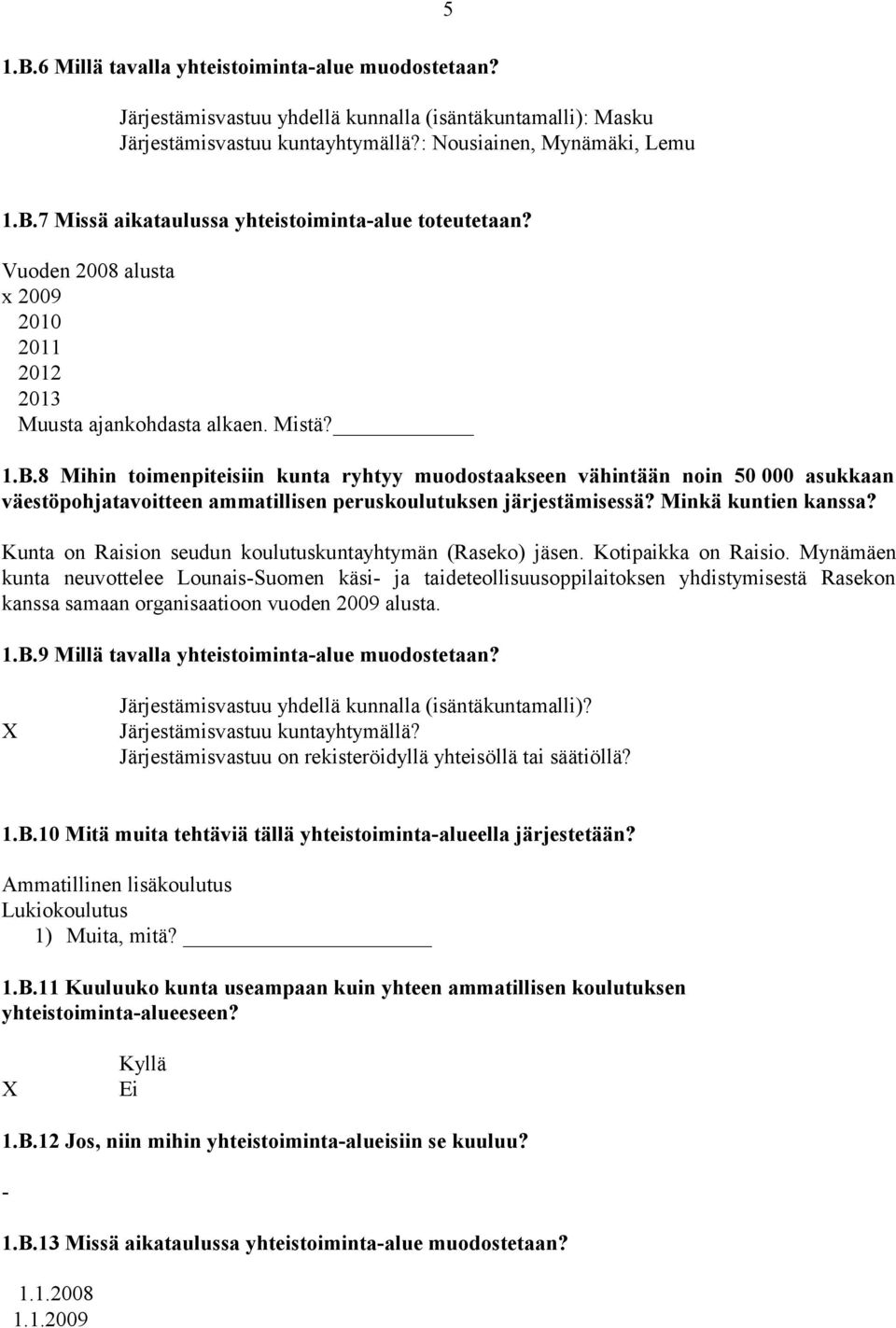 8 Mihin toimenpiteisiin kunta ryhtyy muodostaakseen vähintään noin 50 000 asukkaan väestöpohjatavoitteen ammatillisen peruskoulutuksen järjestämisessä? Minkä kuntien kanssa?