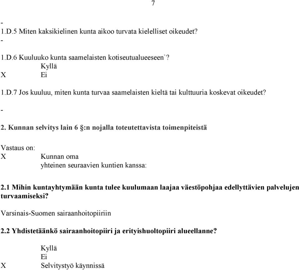 1 Mihin kuntayhtymään kunta tulee kuulumaan laajaa väestöpohjaa edellyttävien palvelujen turvaamiseksi? Varsinais-Suomen sairaanhoitopiiriin 2.