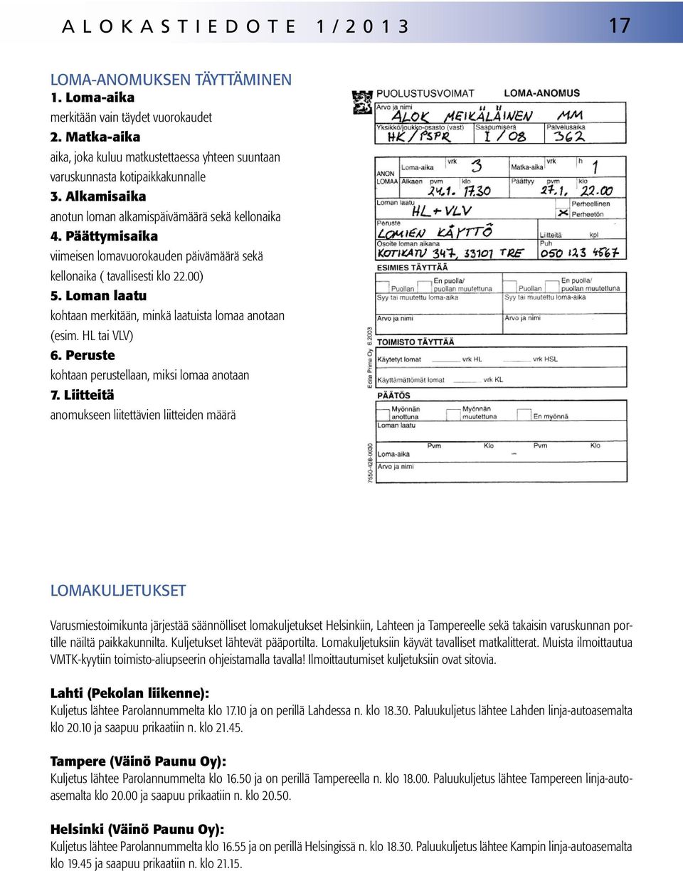 Päättymisaika viimeisen lomavuorokauden päivämäärä sekä kellonaika ( tavallisesti klo 22.00) 5. Loman laatu kohtaan merkitään, minkä laatuista lomaa anotaan (esim. HL tai VLV) 6.