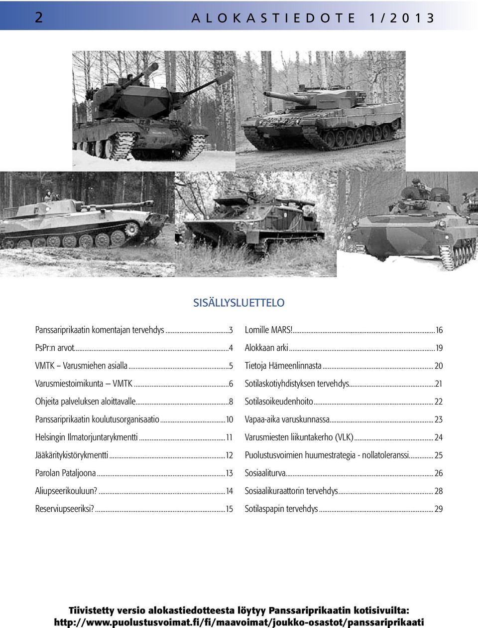 ...14 Reserviupseeriksi?...15 Lomille MARS!...16 Alokkaan arki...19 Tietoja Hämeenlinnasta... 20 Sotilaskotiyhdistyksen tervehdys...21 Sotilasoikeudenhoito... 22 Vapaa-aika varuskunnassa.