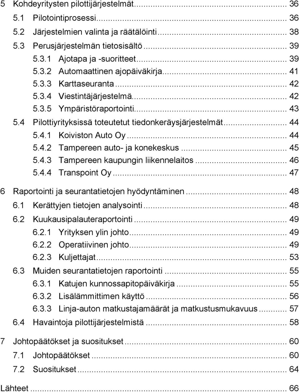 .. 45 5.4.3 Tampereen kaupungin liikennelaitos... 46 5.4.4 Transpoint Oy... 47 6 Raportointi ja seurantatietojen hyödyntäminen... 48 6.1 Kerättyjen tietojen analysointi... 48 6.2 Kuukausipalauteraportointi.