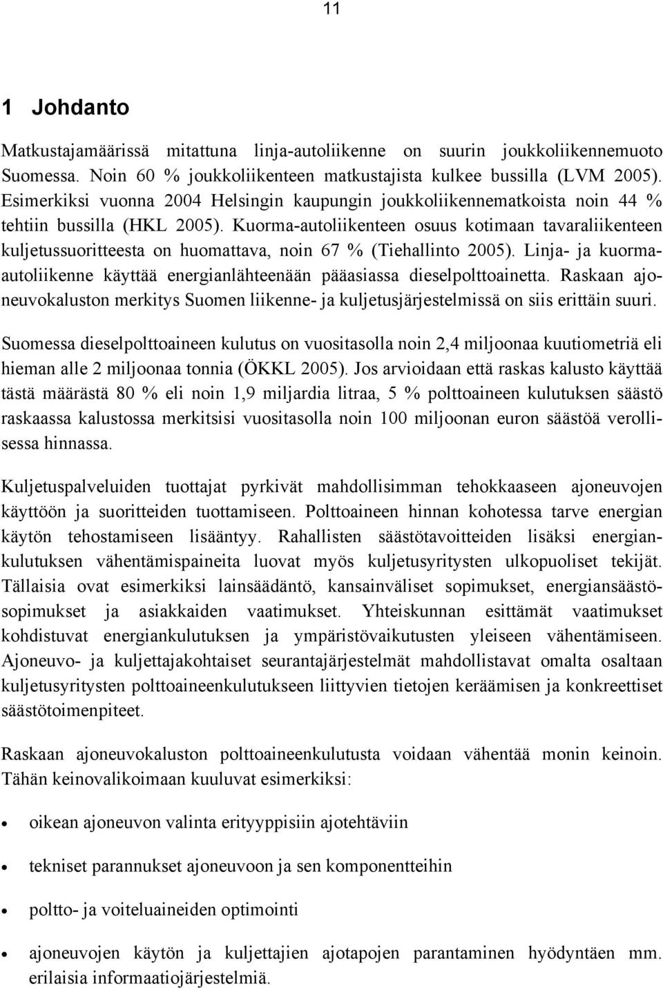 Kuorma-autoliikenteen osuus kotimaan tavaraliikenteen kuljetussuoritteesta on huomattava, noin 67 % (Tiehallinto 2005).