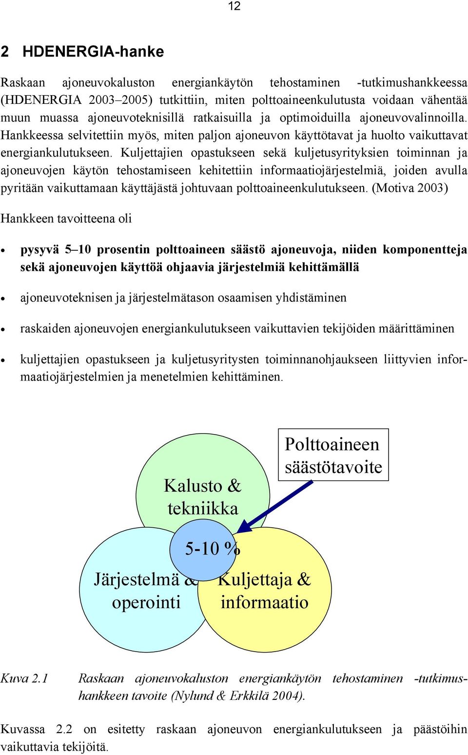 Kuljettajien opastukseen sekä kuljetusyrityksien toiminnan ja ajoneuvojen käytön tehostamiseen kehitettiin informaatiojärjestelmiä, joiden avulla pyritään vaikuttamaan käyttäjästä johtuvaan