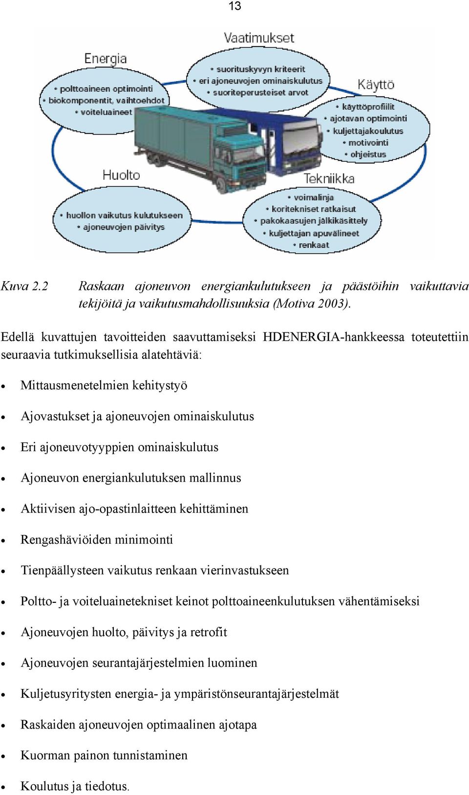 ajoneuvotyyppien ominaiskulutus Ajoneuvon energiankulutuksen mallinnus Aktiivisen ajo-opastinlaitteen kehittäminen Rengashäviöiden minimointi Tienpäällysteen vaikutus renkaan vierinvastukseen Poltto-