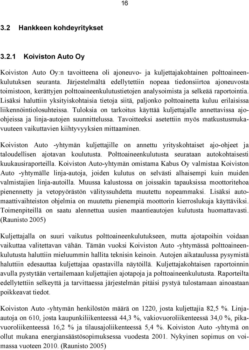 Lisäksi haluttiin yksityiskohtaisia tietoja siitä, paljonko polttoainetta kuluu erilaisissa liikennöintiolosuhteissa.