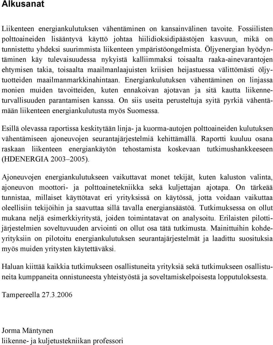 Öljyenergian hyödyntäminen käy tulevaisuudessa nykyistä kalliimmaksi toisaalta raaka-ainevarantojen ehtymisen takia, toisaalta maailmanlaajuisten kriisien heijastuessa välittömästi öljytuotteiden