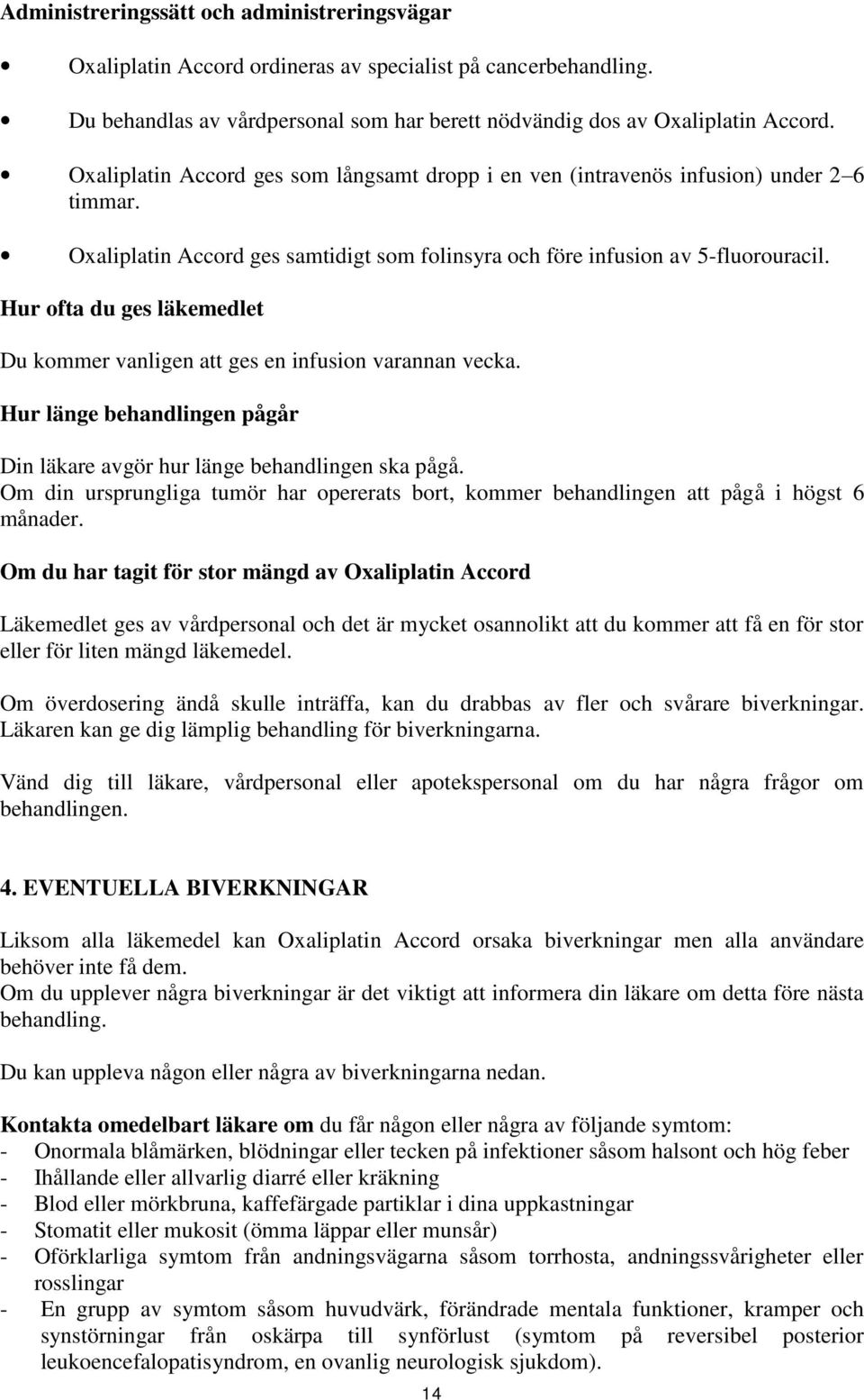 Hur ofta du ges läkemedlet Du kommer vanligen att ges en infusion varannan vecka. Hur länge behandlingen pågår Din läkare avgör hur länge behandlingen ska pågå.