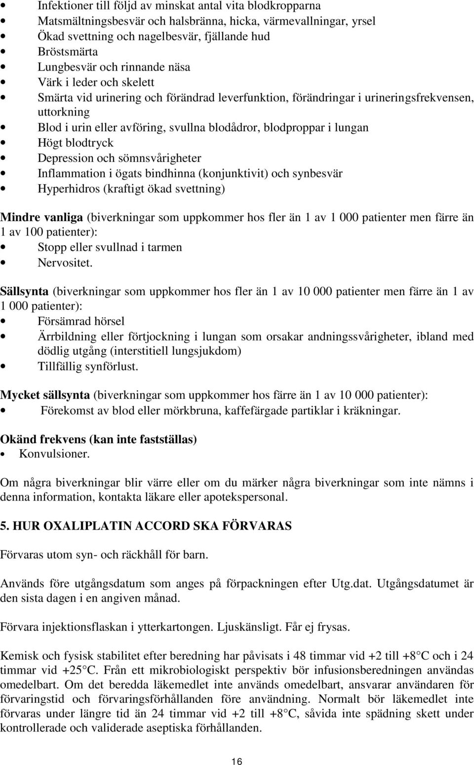 lungan Högt blodtryck Depression och sömnsvårigheter Inflammation i ögats bindhinna (konjunktivit) och synbesvär Hyperhidros (kraftigt ökad svettning) Mindre vanliga (biverkningar som uppkommer hos