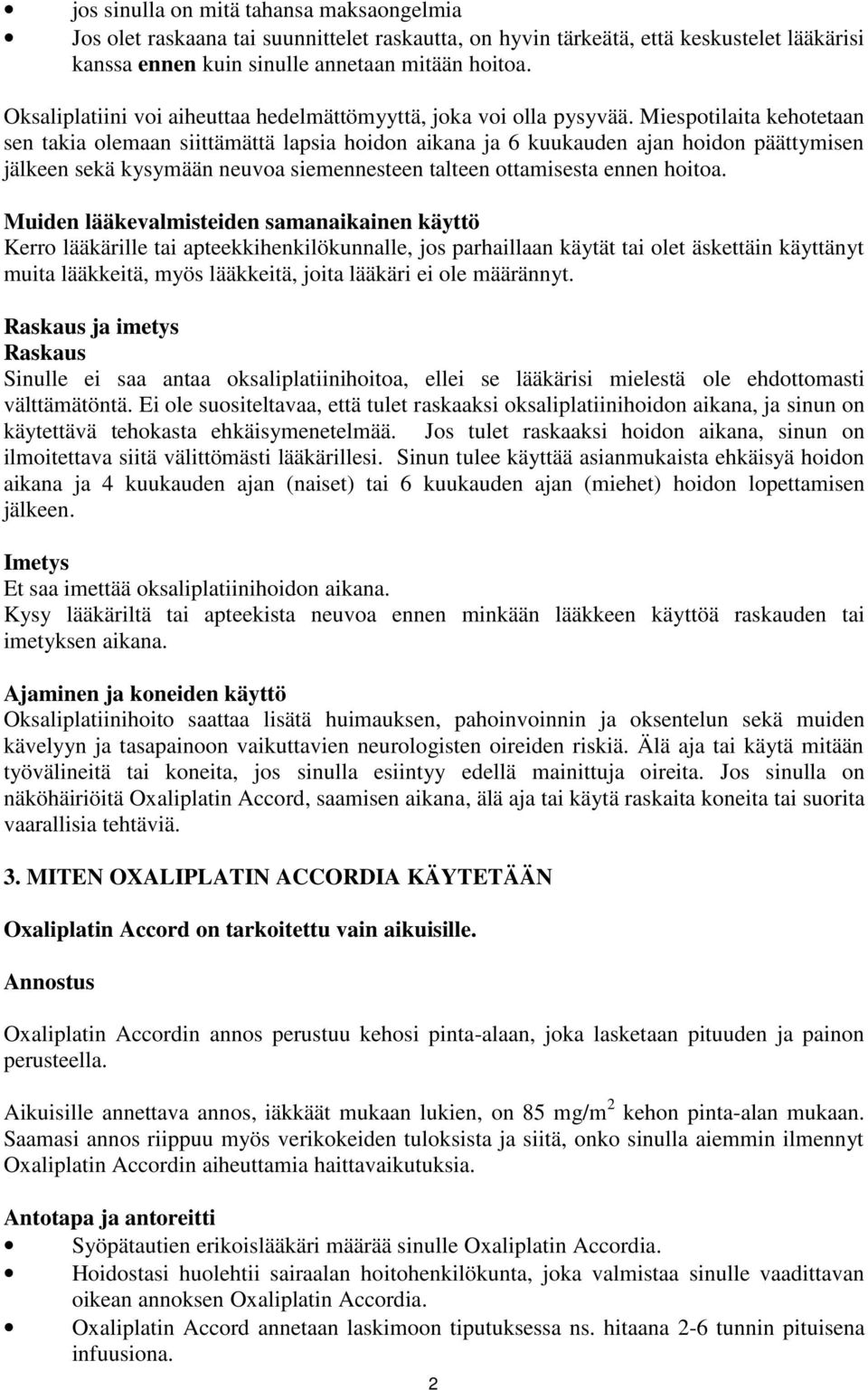 Miespotilaita kehotetaan sen takia olemaan siittämättä lapsia hoidon aikana ja 6 kuukauden ajan hoidon päättymisen jälkeen sekä kysymään neuvoa siemennesteen talteen ottamisesta ennen hoitoa.