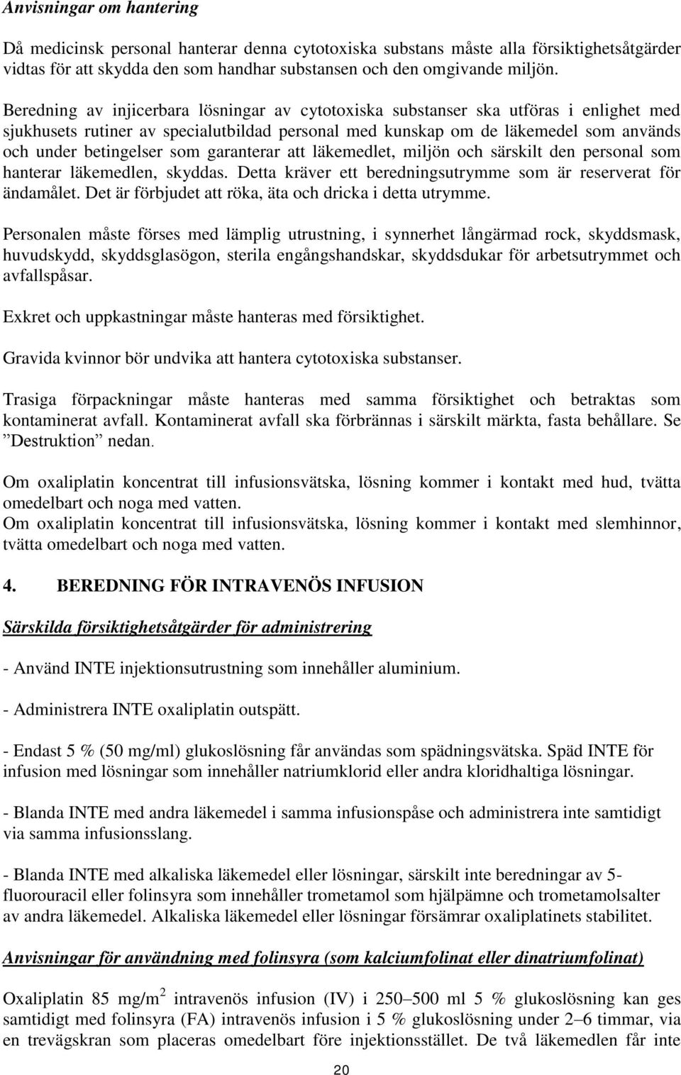 som garanterar att läkemedlet, miljön och särskilt den personal som hanterar läkemedlen, skyddas. Detta kräver ett beredningsutrymme som är reserverat för ändamålet.