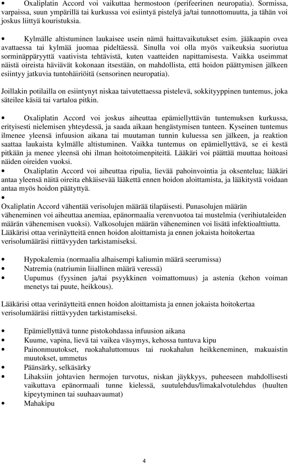 Kylmälle altistuminen laukaisee usein nämä haittavaikutukset esim. jääkaapin ovea avattaessa tai kylmää juomaa pideltäessä.