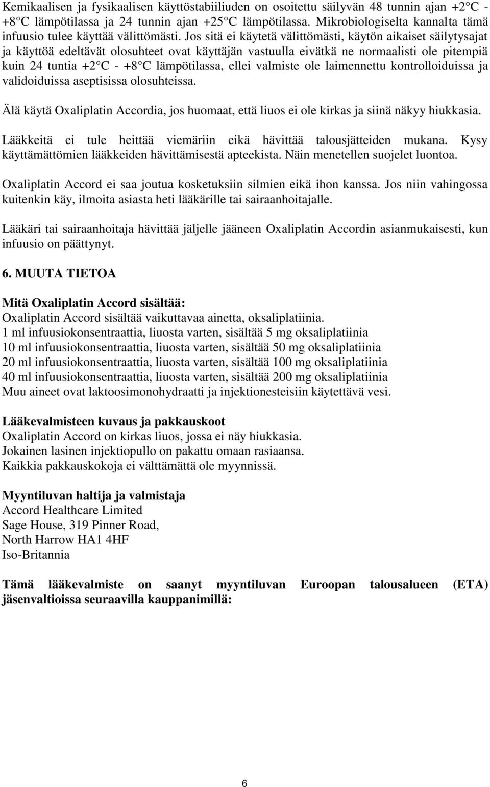 Jos sitä ei käytetä välittömästi, käytön aikaiset säilytysajat ja käyttöä edeltävät olosuhteet ovat käyttäjän vastuulla eivätkä ne normaalisti ole pitempiä kuin 24 tuntia +2 C - +8 C lämpötilassa,