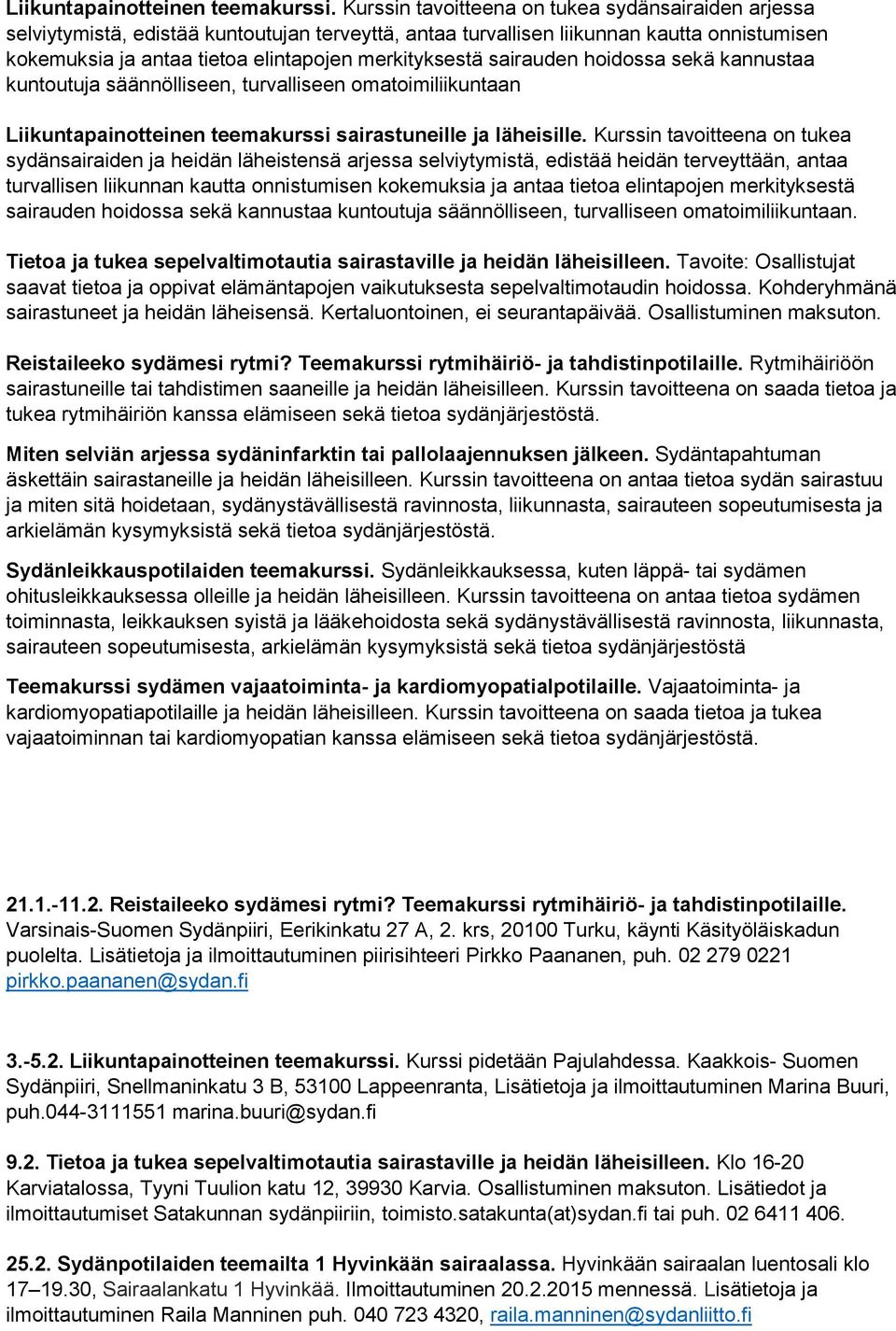 sairauden hoidossa sekä kannustaa kuntoutuja säännölliseen, turvalliseen omatoimiliikuntaan Liikuntapainotteinen teemakurssi sairastuneille ja läheisille.