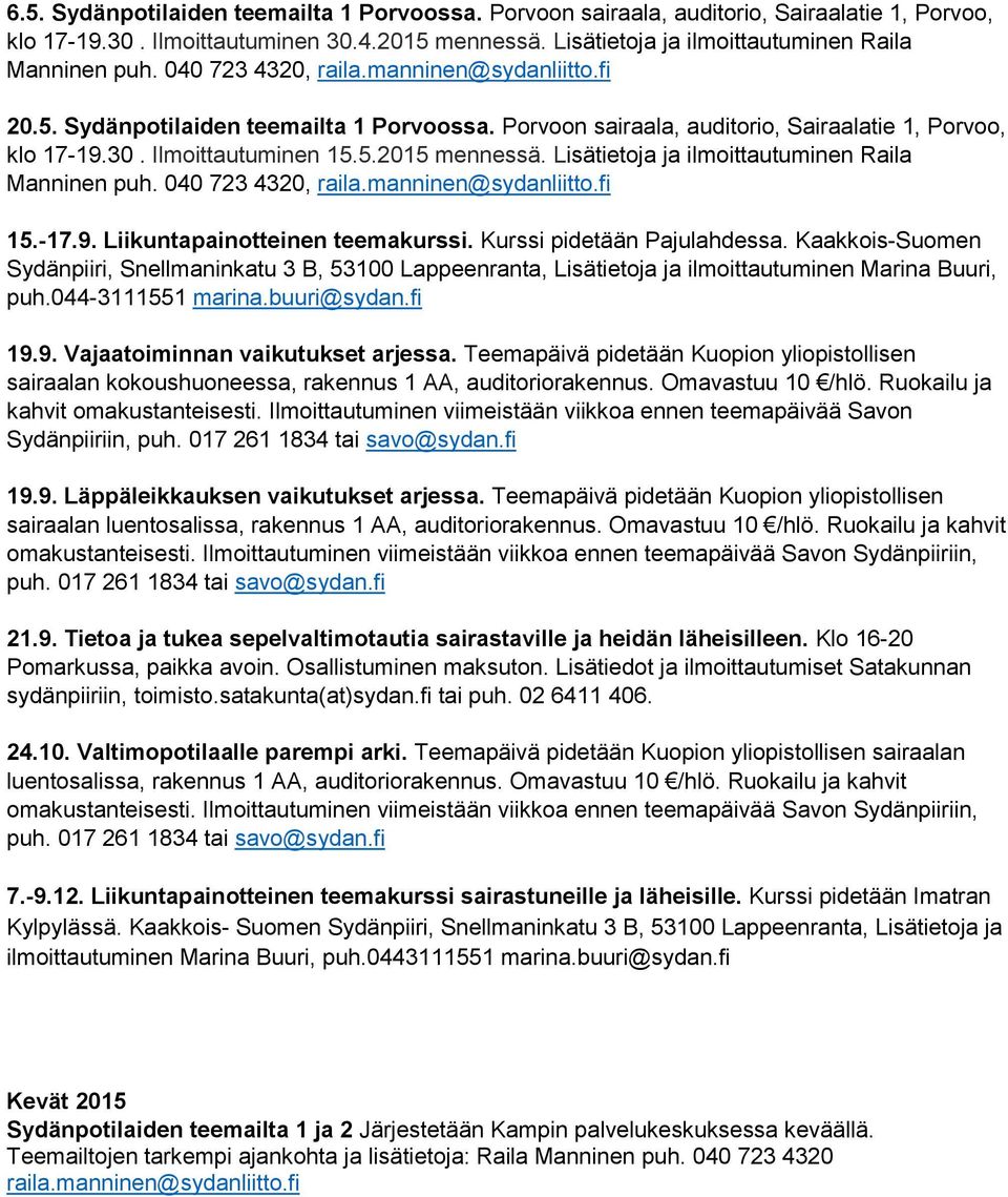 Lisätietoja ja ilmoittautuminen Raila Manninen puh. 040 723 4320, raila.manninen@sydanliitto.fi 15.-17.9. Liikuntapainotteinen teemakurssi. Kurssi pidetään Pajulahdessa.