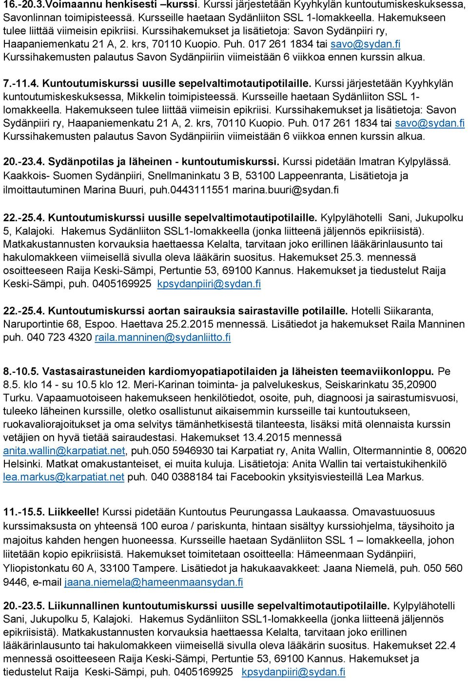 fi Kurssihakemusten palautus Savon Sydänpiiriin viimeistään 6 viikkoa ennen kurssin alkua. 7.-11.4. Kuntoutumiskurssi uusille sepelvaltimotautipotilaille.