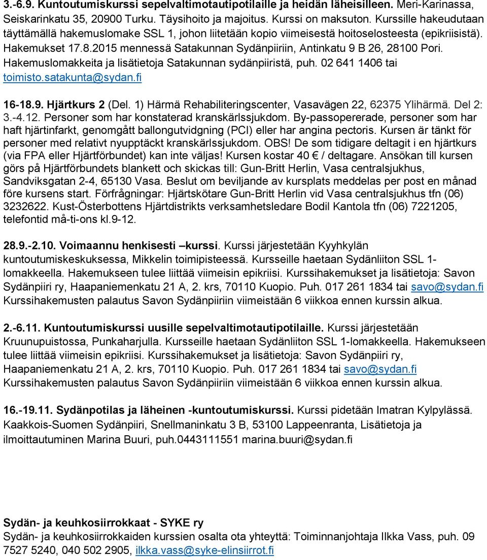 2015 mennessä Satakunnan Sydänpiiriin, Antinkatu 9 B 26, 28100 Pori. Hakemuslomakkeita ja lisätietoja Satakunnan sydänpiiristä, puh. 02 641 1406 tai toimisto.satakunta@sydan.fi 16-18.9. Hjärtkurs 2 (Del.