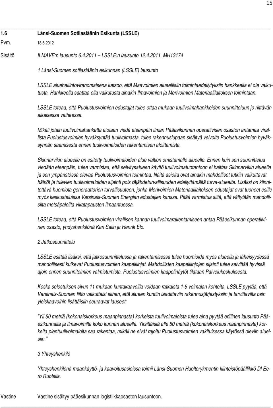 2011, MH13174 1 Länsi-Suomen sotilasläänin esikunnan (LSSLE) lausunto LSSLE aluehallintoviranomaisena katsoo, että Maavoimien alueellisiin toimintaedellytyksiin hankkeella ei ole vaikutusta.