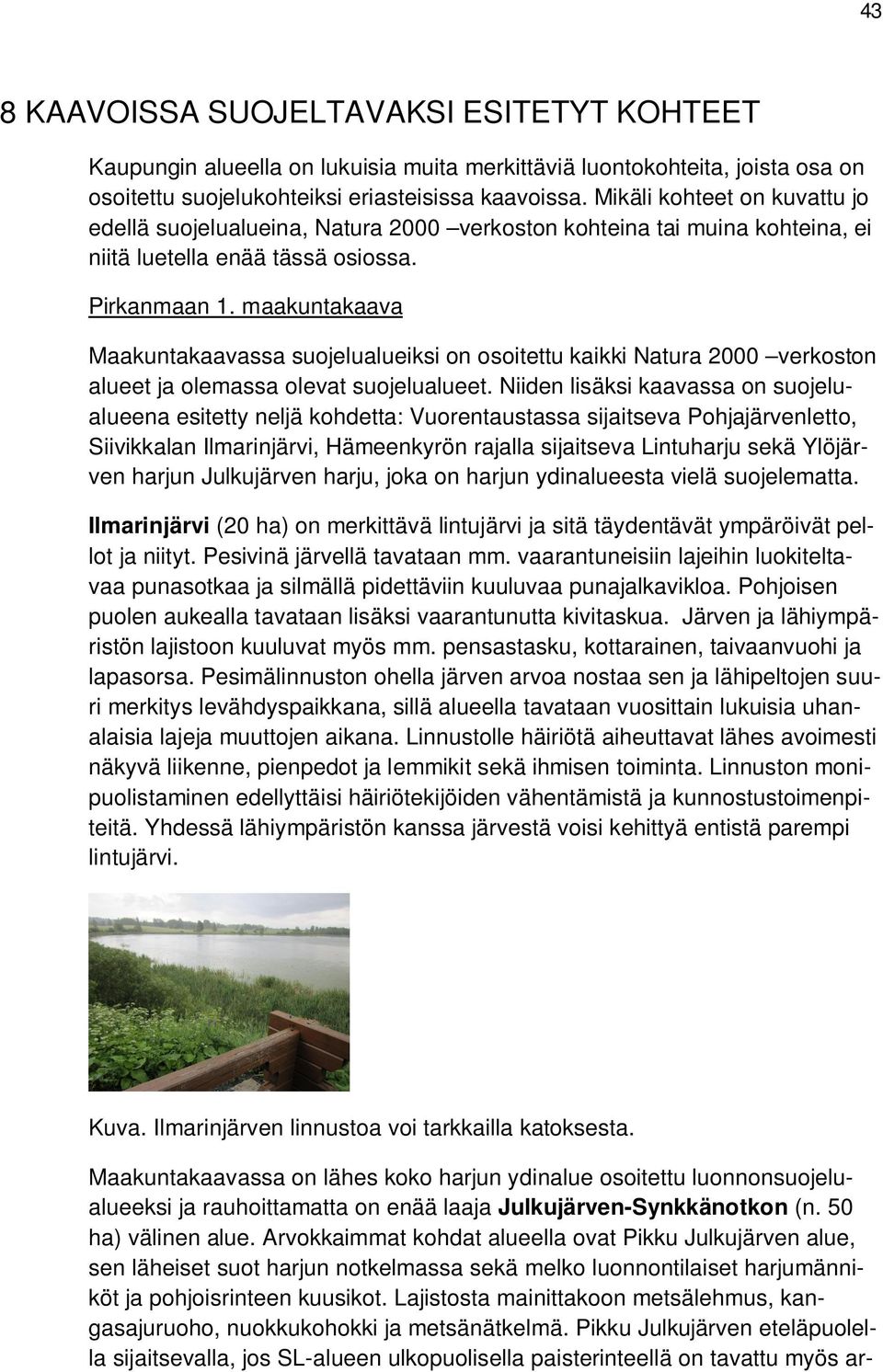 maakuntakaava Maakuntakaavassa suojelualueiksi on osoitettu kaikki Natura 2000 verkoston alueet ja olemassa olevat suojelualueet.