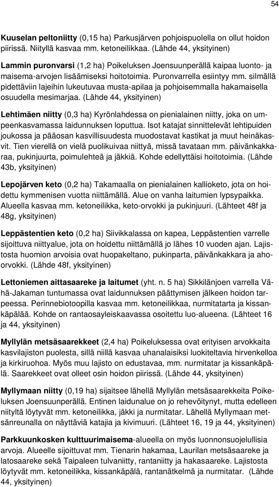 silmällä pidettäviin lajeihin lukeutuvaa musta-apilaa ja pohjoisemmalla hakamaisella osuudella mesimarjaa.