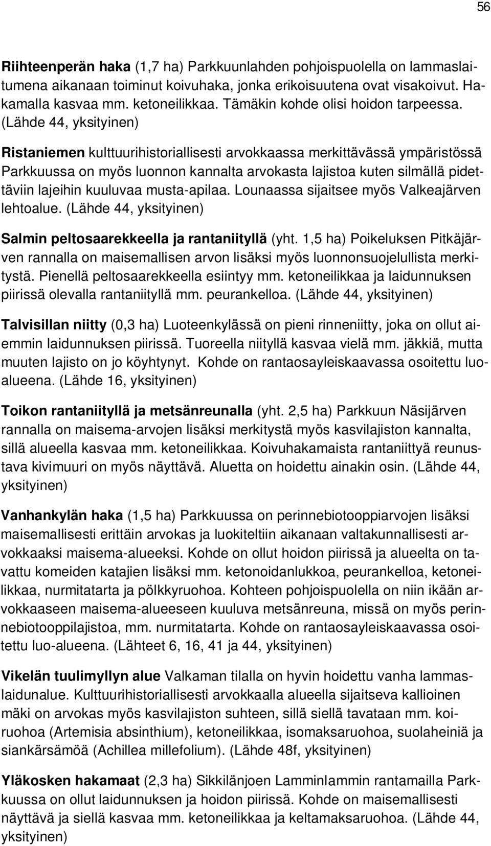 (Lähde 44, yksityinen) Ristaniemen kulttuurihistoriallisesti arvokkaassa merkittävässä ympäristössä Parkkuussa on myös luonnon kannalta arvokasta lajistoa kuten silmällä pidettäviin lajeihin kuuluvaa