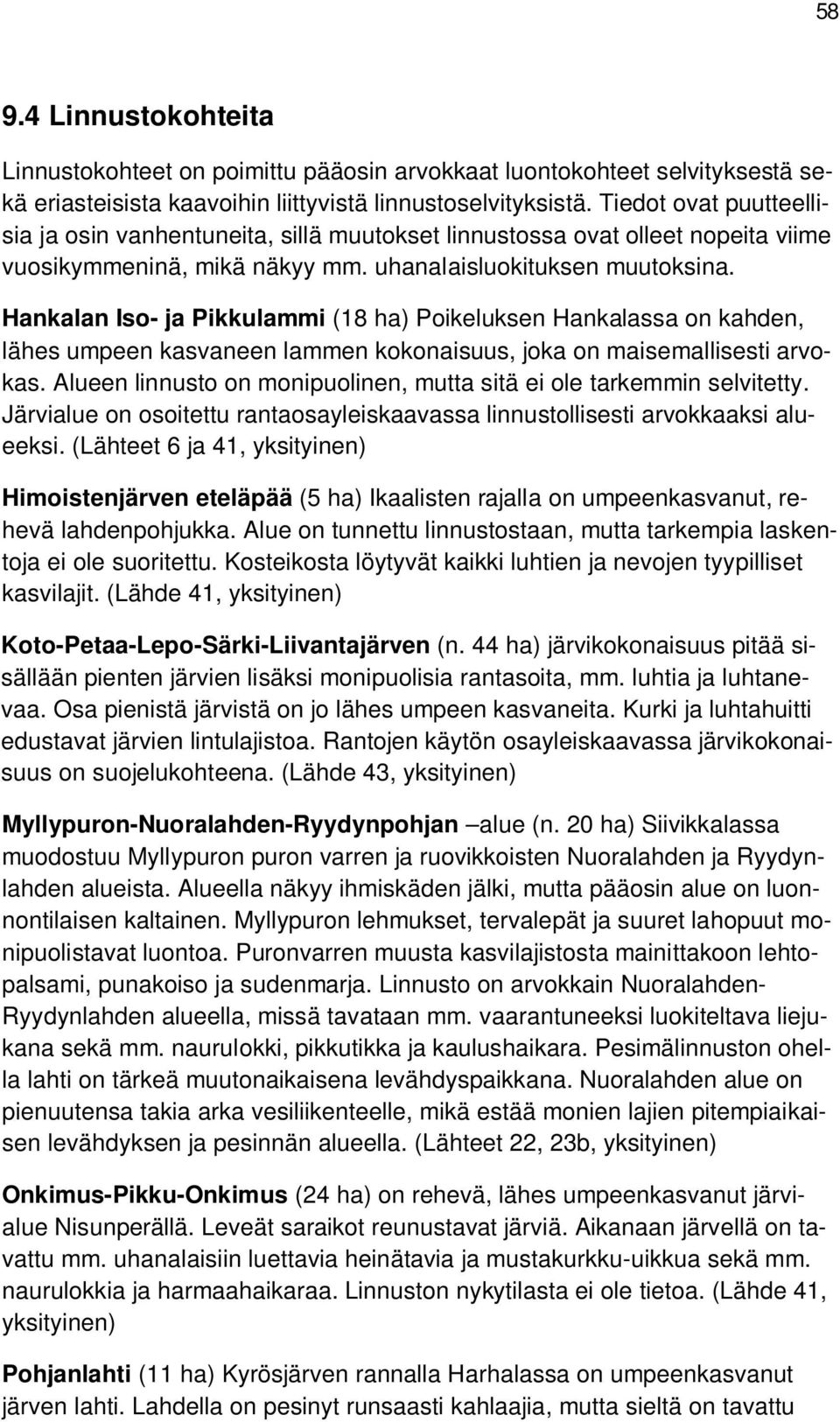 Hankalan Iso- ja Pikkulammi (18 ha) Poikeluksen Hankalassa on kahden, lähes umpeen kasvaneen lammen kokonaisuus, joka on maisemallisesti arvokas.