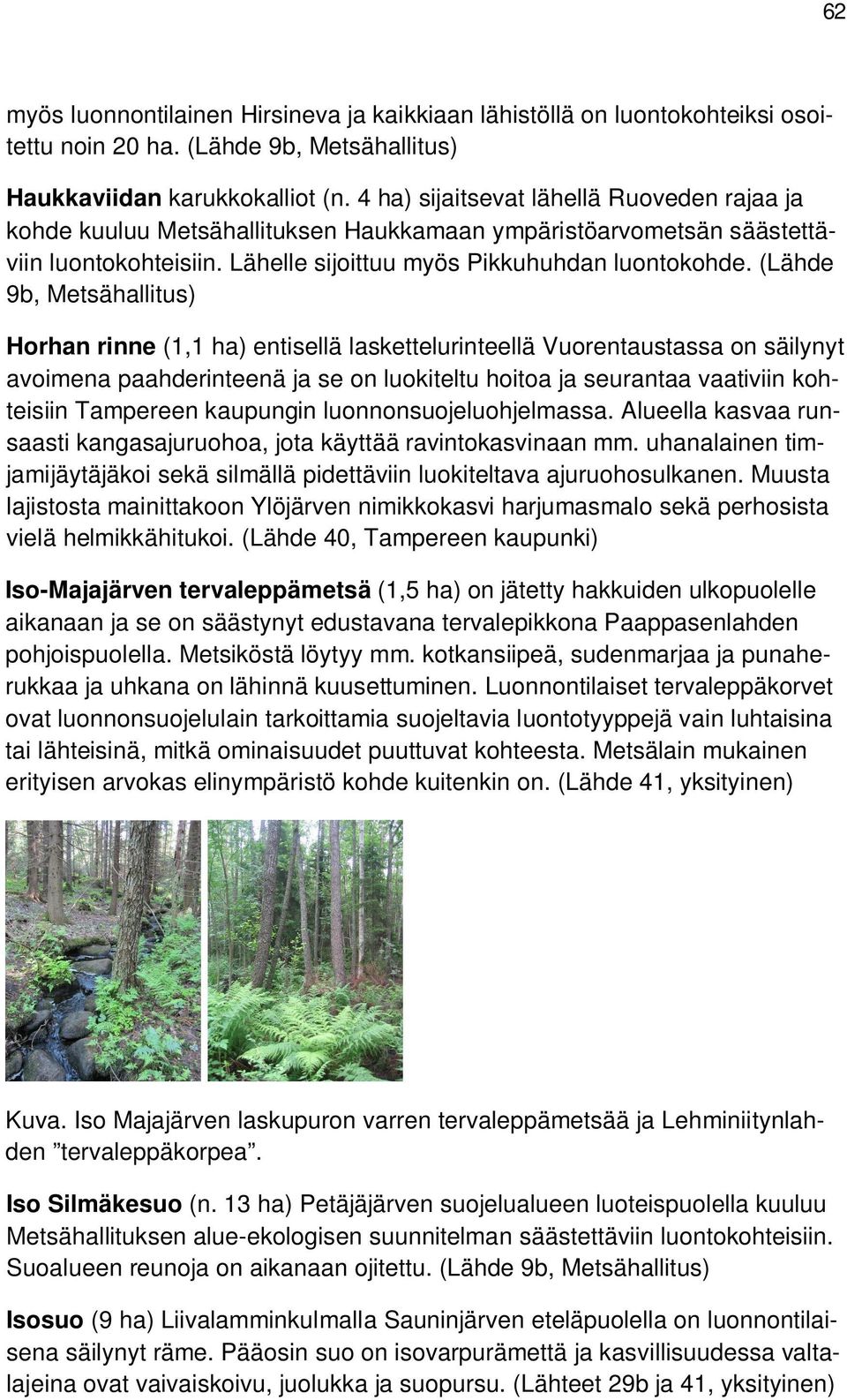 (Lähde 9b, Metsähallitus) Horhan rinne (1,1 ha) entisellä laskettelurinteellä Vuorentaustassa on säilynyt avoimena paahderinteenä ja se on luokiteltu hoitoa ja seurantaa vaativiin kohteisiin