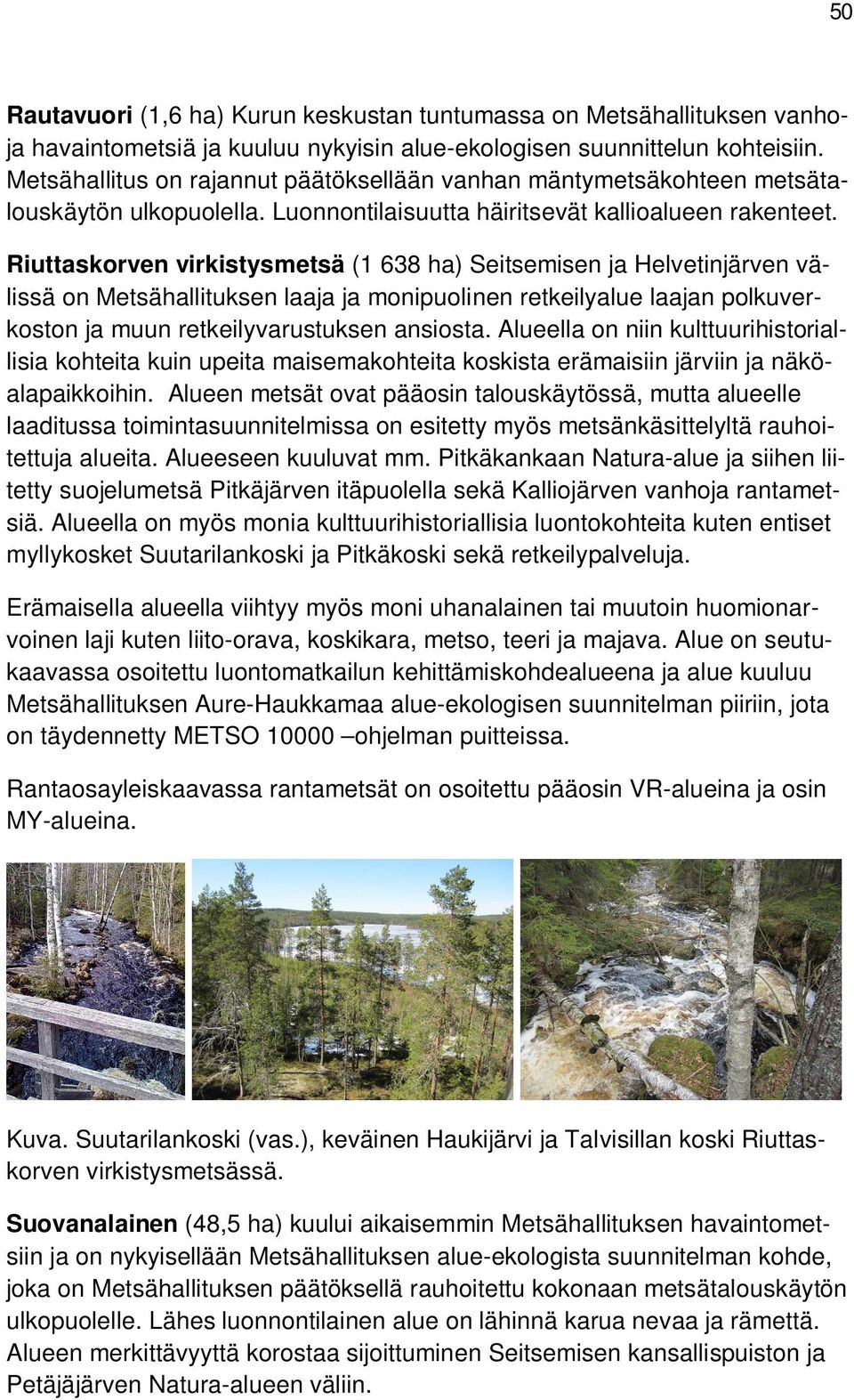 Riuttaskorven virkistysmetsä (1 638 ha) Seitsemisen ja Helvetinjärven välissä on Metsähallituksen laaja ja monipuolinen retkeilyalue laajan polkuverkoston ja muun retkeilyvarustuksen ansiosta.