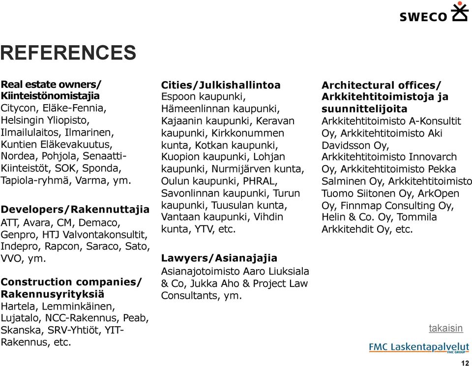 Construction companies/ Rakennusyrityksiä Hartela, Lemminkäinen, Lujatalo, NCC-Rakennus, Peab, Skanska, SRV-Yhtiöt, YIT- Rakennus, etc.