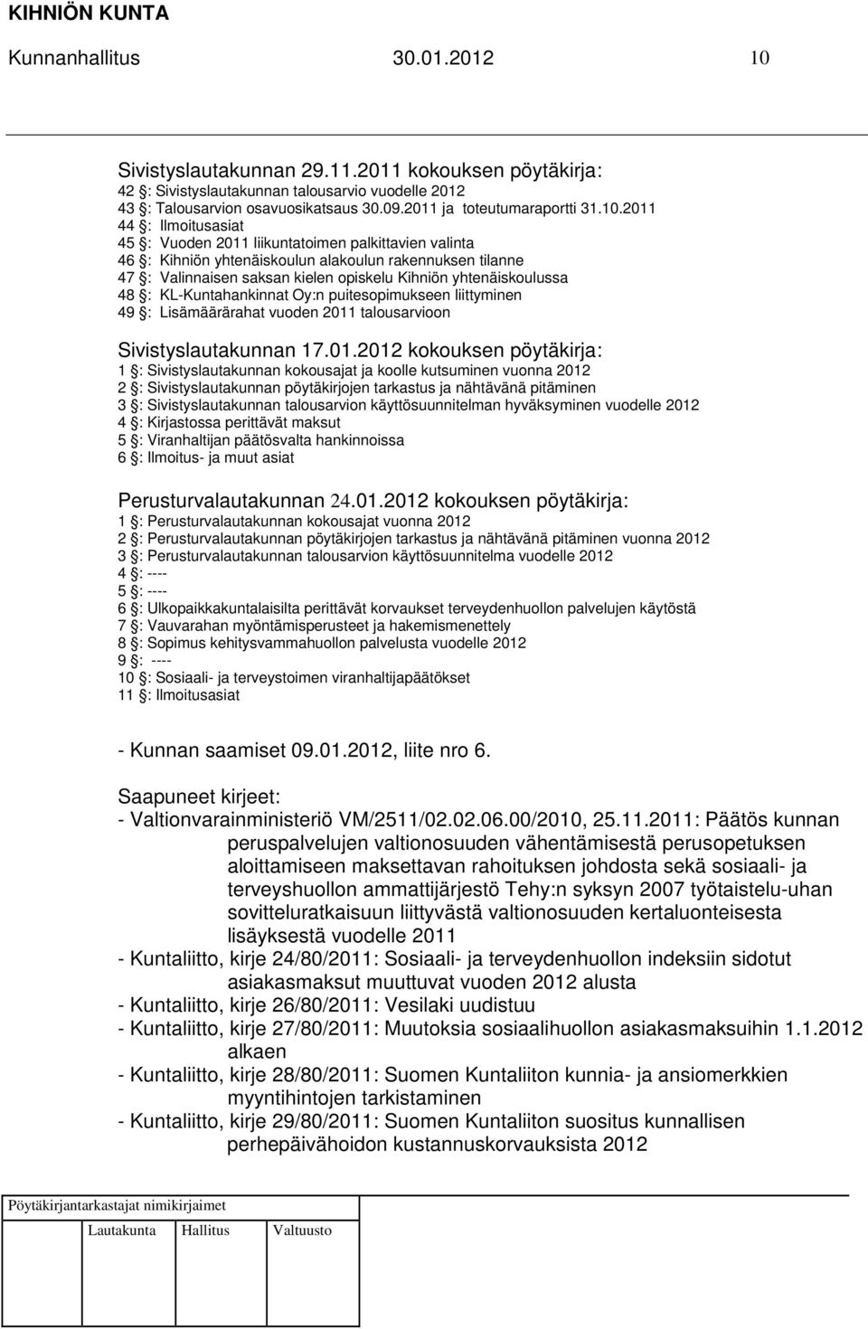 2011 44 : Ilmoitusasiat 45 : Vuoden 2011 liikuntatoimen palkittavien valinta 46 : Kihniön yhtenäiskoulun alakoulun rakennuksen tilanne 47 : Valinnaisen saksan kielen opiskelu Kihniön yhtenäiskoulussa