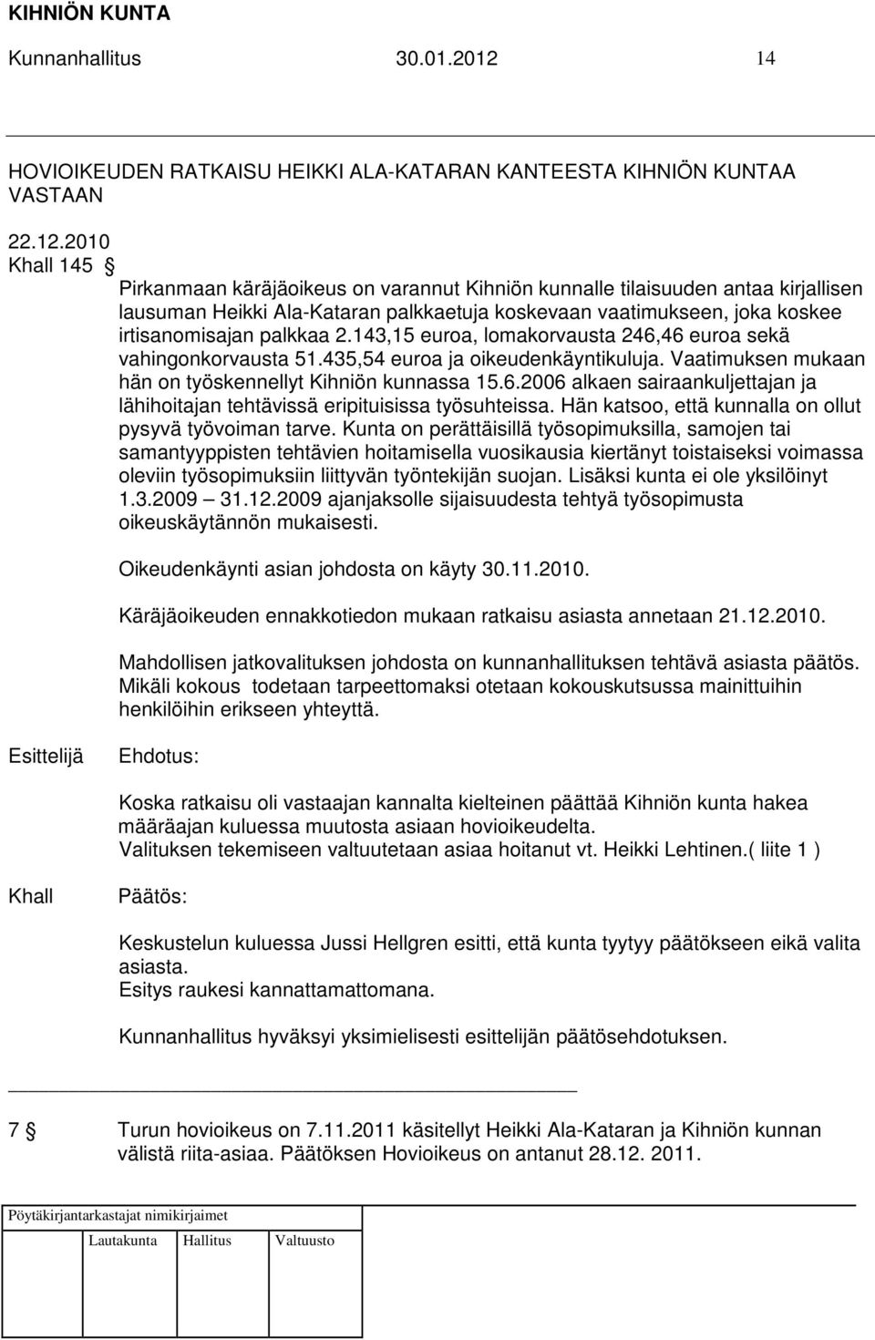 2010 145 Pirkanmaan käräjäoikeus on varannut Kihniön kunnalle tilaisuuden antaa kirjallisen lausuman Heikki Ala-Kataran palkkaetuja koskevaan vaatimukseen, joka koskee irtisanomisajan palkkaa 2.