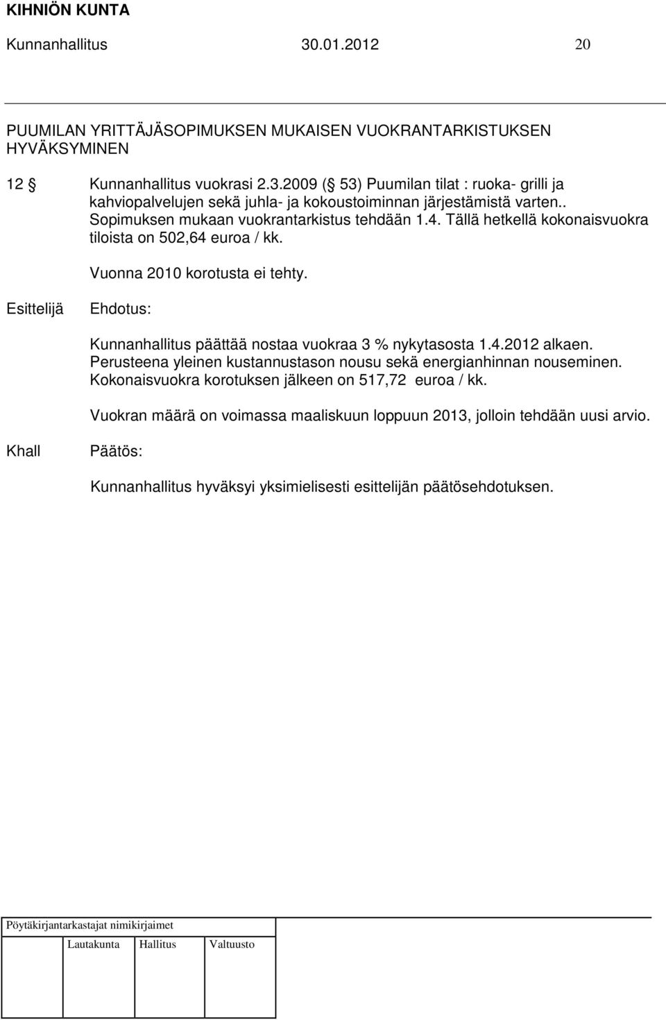 Kunnanhallitus päättää nostaa vuokraa 3 % nykytasosta 1.4.2012 alkaen. Perusteena yleinen kustannustason nousu sekä energianhinnan nouseminen.