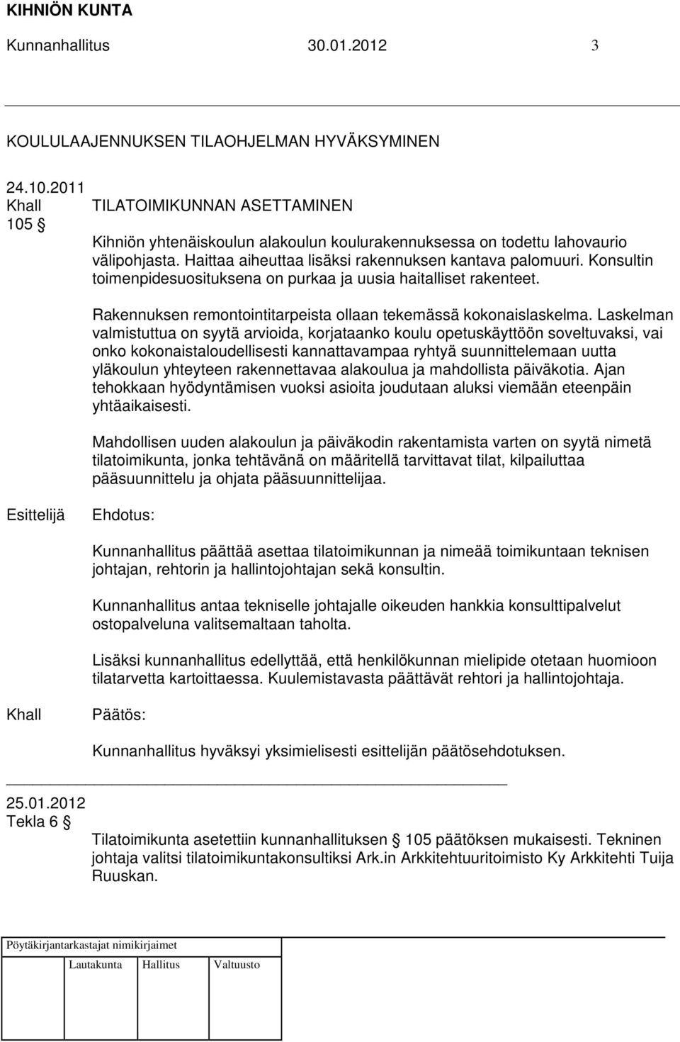 Konsultin toimenpidesuosituksena on purkaa ja uusia haitalliset rakenteet. Rakennuksen remontointitarpeista ollaan tekemässä kokonaislaskelma.