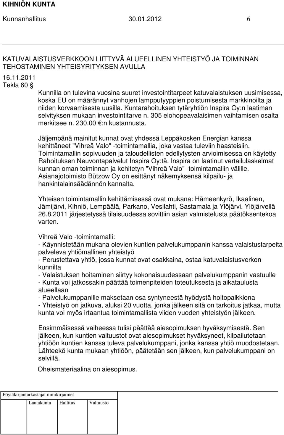 uusilla. Kuntarahoituksen tytäryhtiön Inspira Oy:n laatiman selvityksen mukaan investointitarve n. 305 elohopeavalaisimen vaihtamisen osalta merkitsee n. 230.00 :n kustannusta.