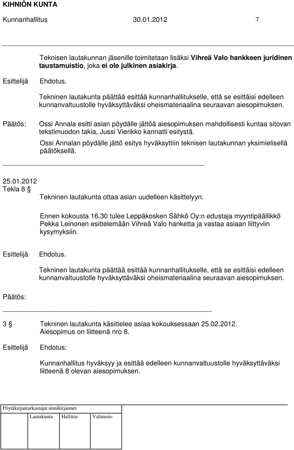 Ossi Annala esitti asian pöydälle jättöä aiesopimuksen mahdollisesti kuntaa sitovan tekstimuodon takia, Jussi Vierikko kannatti esitystä.