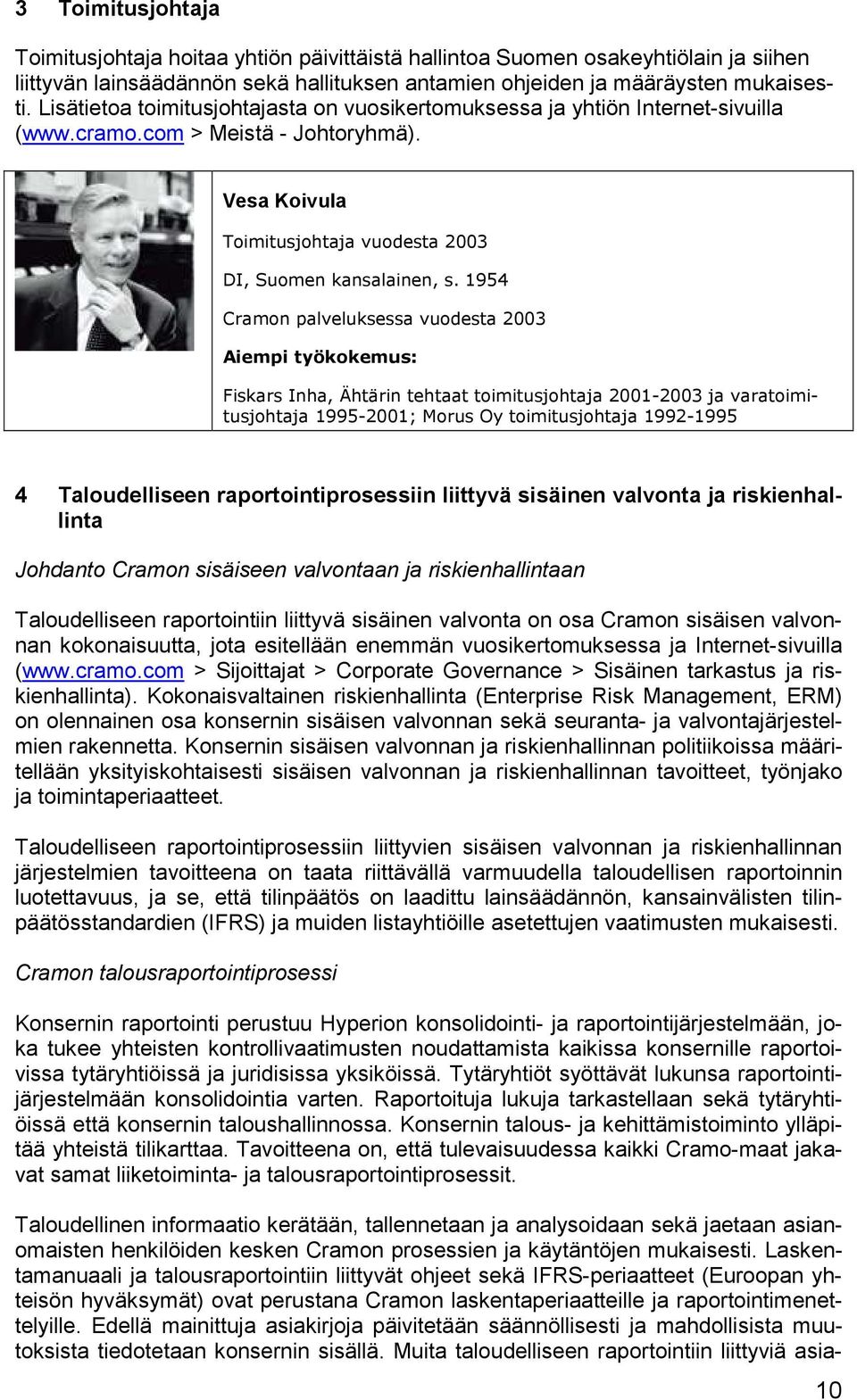 1954 Cramon palveluksessa vuodesta 2003 Aiempi työkokemus: Fiskars Inha, Ähtärin tehtaat toimitusjohtaja 2001-2003 ja varatoimitusjohtaja 1995-2001; Morus Oy toimitusjohtaja 1992-1995 4