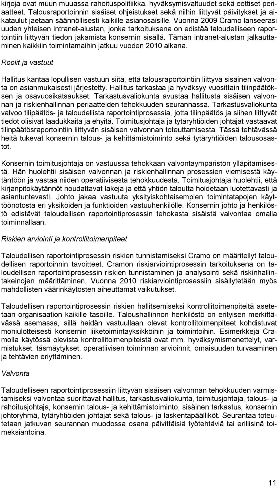 Vuonna 2009 Cramo lanseerasi uuden yhteisen intranet-alustan, jonka tarkoituksena on edistää taloudelliseen raportointiin liittyvän tiedon jakamista konsernin sisällä.