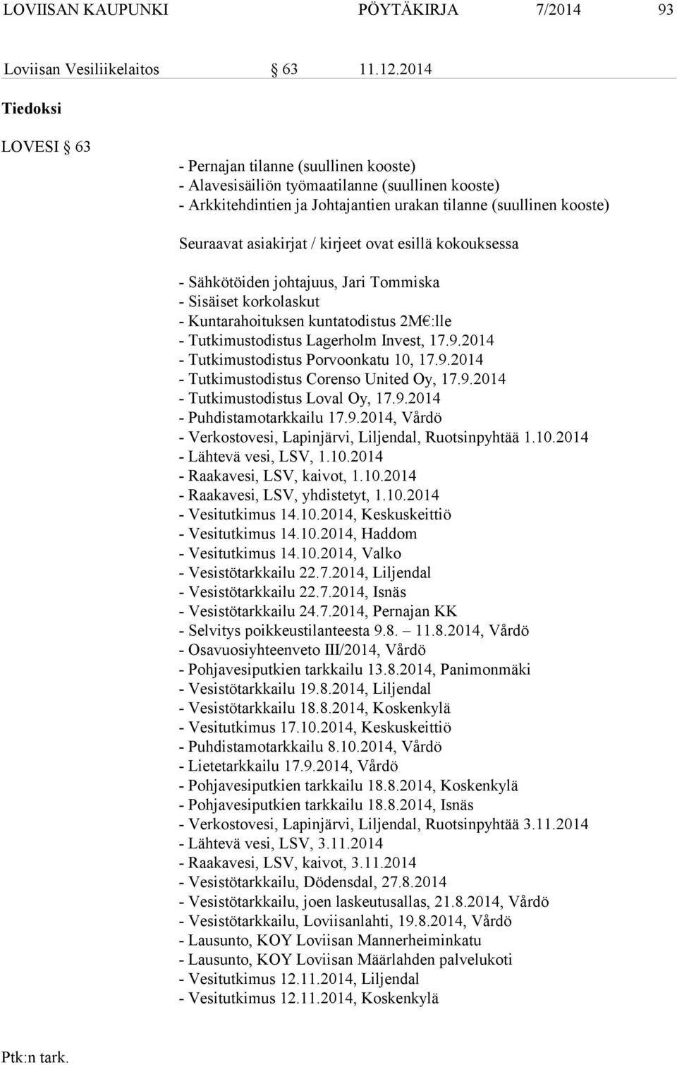 asiakirjat / kirjeet ovat esillä kokouksessa - Sähkötöiden johtajuus, Jari Tommiska - Sisäiset korkolaskut - Kuntarahoituksen kuntatodistus 2M :lle - Tutkimustodistus Lagerholm Invest, 17.9.