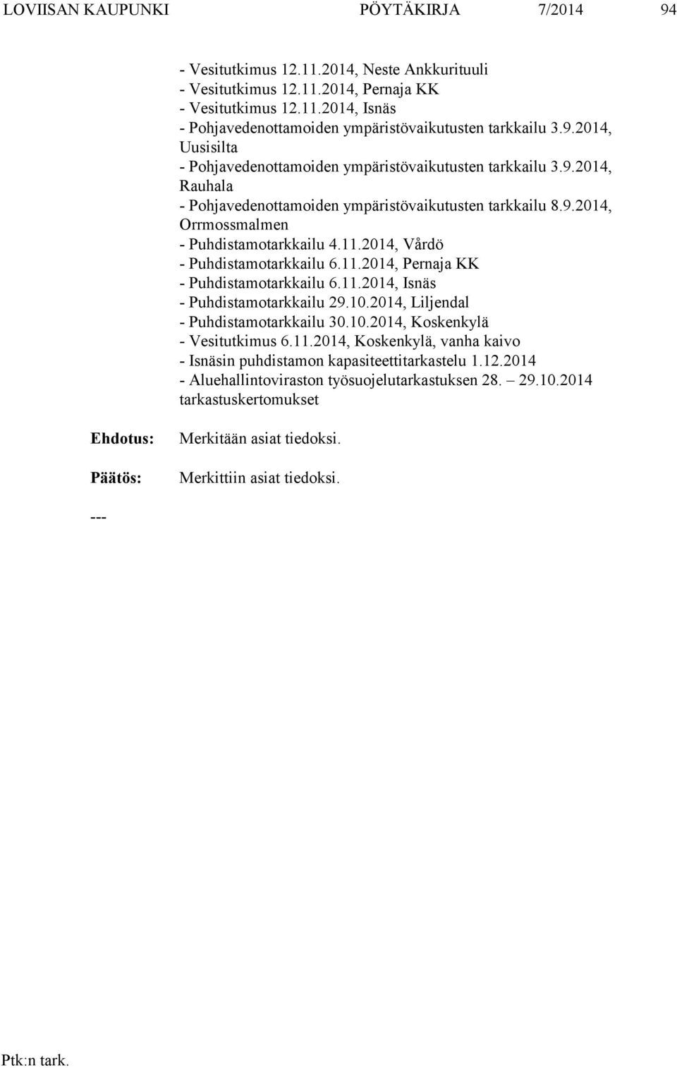 2014, Vårdö - Puhdistamotarkkailu 6.11.2014, Pernaja KK - Puhdistamotarkkailu 6.11.2014, Isnäs - Puhdistamotarkkailu 29.10.2014, Liljendal - Puhdistamotarkkailu 30.10.2014, Koskenkylä - Vesitutkimus 6.