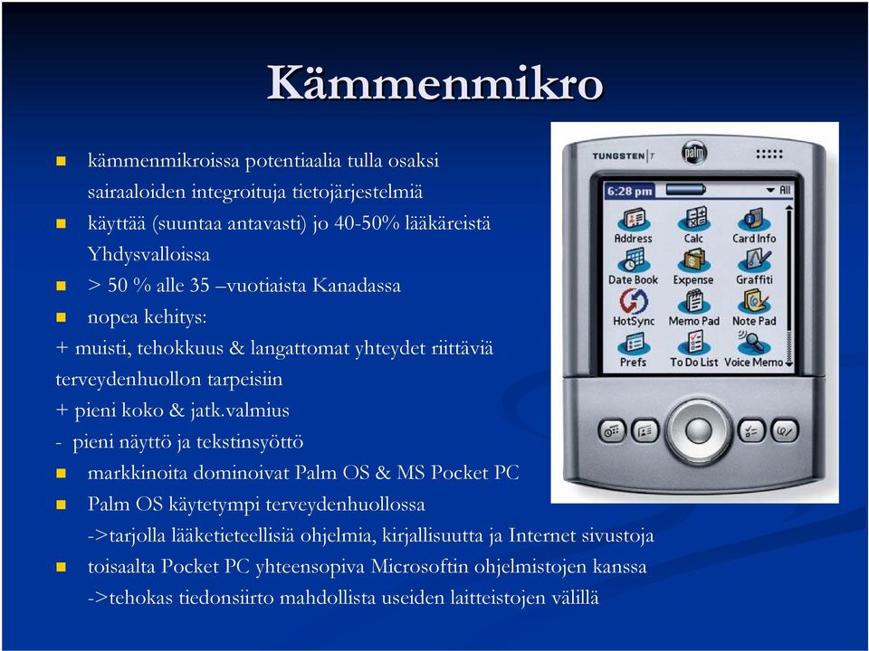 jatk.valmius - pieni näyttö ja tekstinsyöttö markkinoita dominoivat Palm OS & MS Pocket PC Palm OS käytetympi terveydenhuollossa ->tarjolla lääketieteellisiä