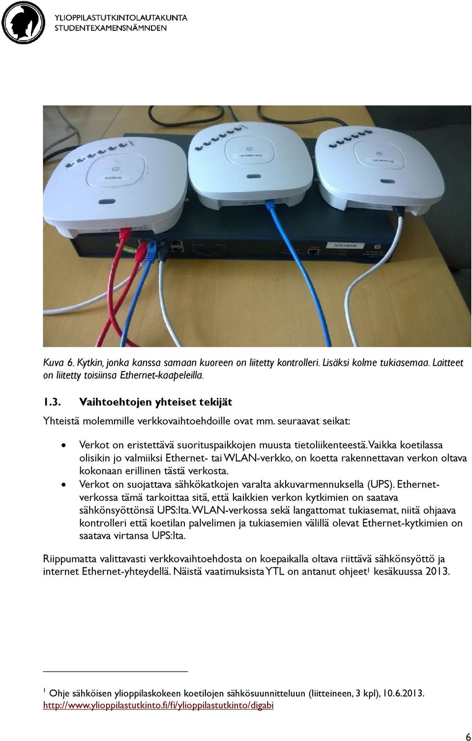 Vaikka koetilassa olisikin jo valmiiksi Ethernet- tai WLAN-verkko, on koetta rakennettavan verkon oltava kokonaan erillinen tästä verkosta.