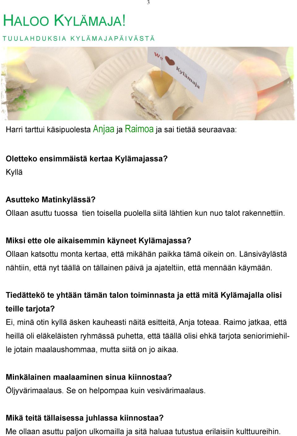 Länsiväylästä nähtiin, että nyt täällä on tällainen päivä ja ajateltiin, että mennään käymään. Tiedättekö te yhtään tämän talon toiminnasta ja että mitä Kylämajalla olisi teille tarjota?