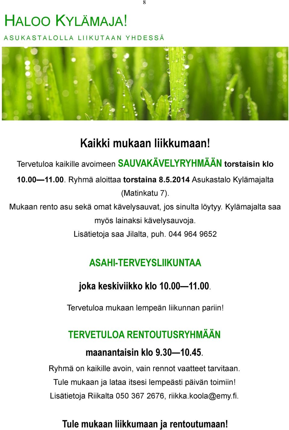 044 964 9652 ASAHI-TERVEYSLIIKUNTAA joka keskiviikko klo 10.00 11.00. Tervetuloa mukaan lempeän liikunnan pariin! TERVETULOA RENTOUTUSRYHMÄÄN maanantaisin klo 9.30 10.45.